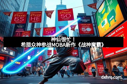 神仙很忙！希腊众神参战MOBA新作《战神魔霸》